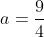 a = \frac{9}{4}